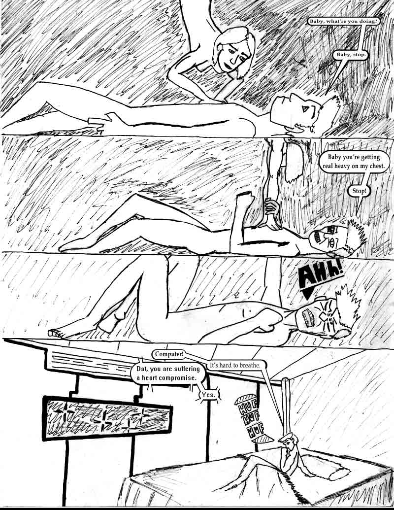 page 7 of the Adventures of Dat Williams Issue 1, the Autonomous Grave; Baby what're you doing? baby stop. Baby you're getting real heavy on my chest. Stop! Computer! Dat you are suffering a cardiac compromise. It's hard to breathe. Yes.